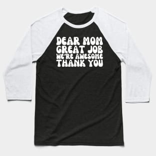 Dear Mom, Great Job! We're Awesome: Mothers Day Humor Baseball T-Shirt